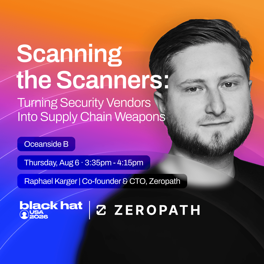 Scanning the Scanners: Turning Security Vendors into Supply Chain Weapons — Raphael Karger, Co-Founder & CTO, ZeroPath. Thursday, August 6, 3:35–4:15 PM, Oceanside B, Black Hat USA 2026.